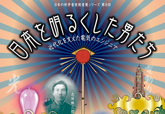 日本の科学技術者展シリーズ第8回−日本を明るくした男たち